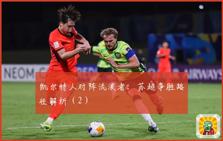 凯尔特人对阵流浪者：苏超争胜路径解析（2）