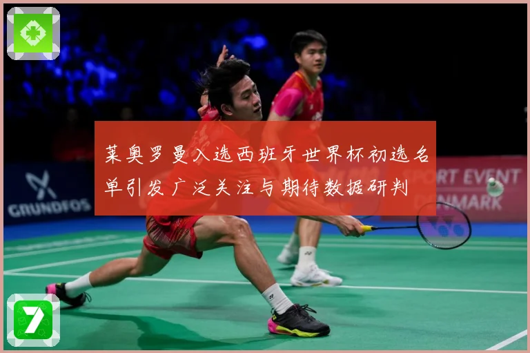 莱奥罗曼入选西班牙世界杯初选名单引发广泛关注与期待数据研判