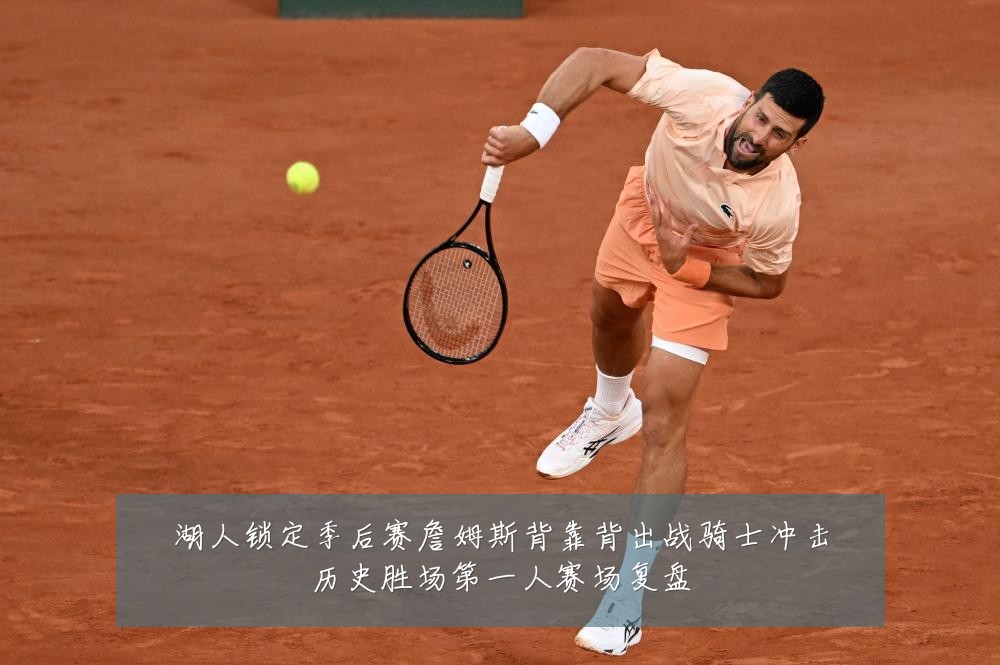 湖人锁定季后赛詹姆斯背靠背出战骑士冲击历史胜场第一人赛场复盘