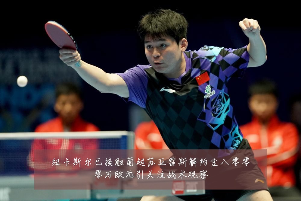 纽卡斯尔已接触葡超苏亚雷斯解约金八零零零万欧元引关注战术观察